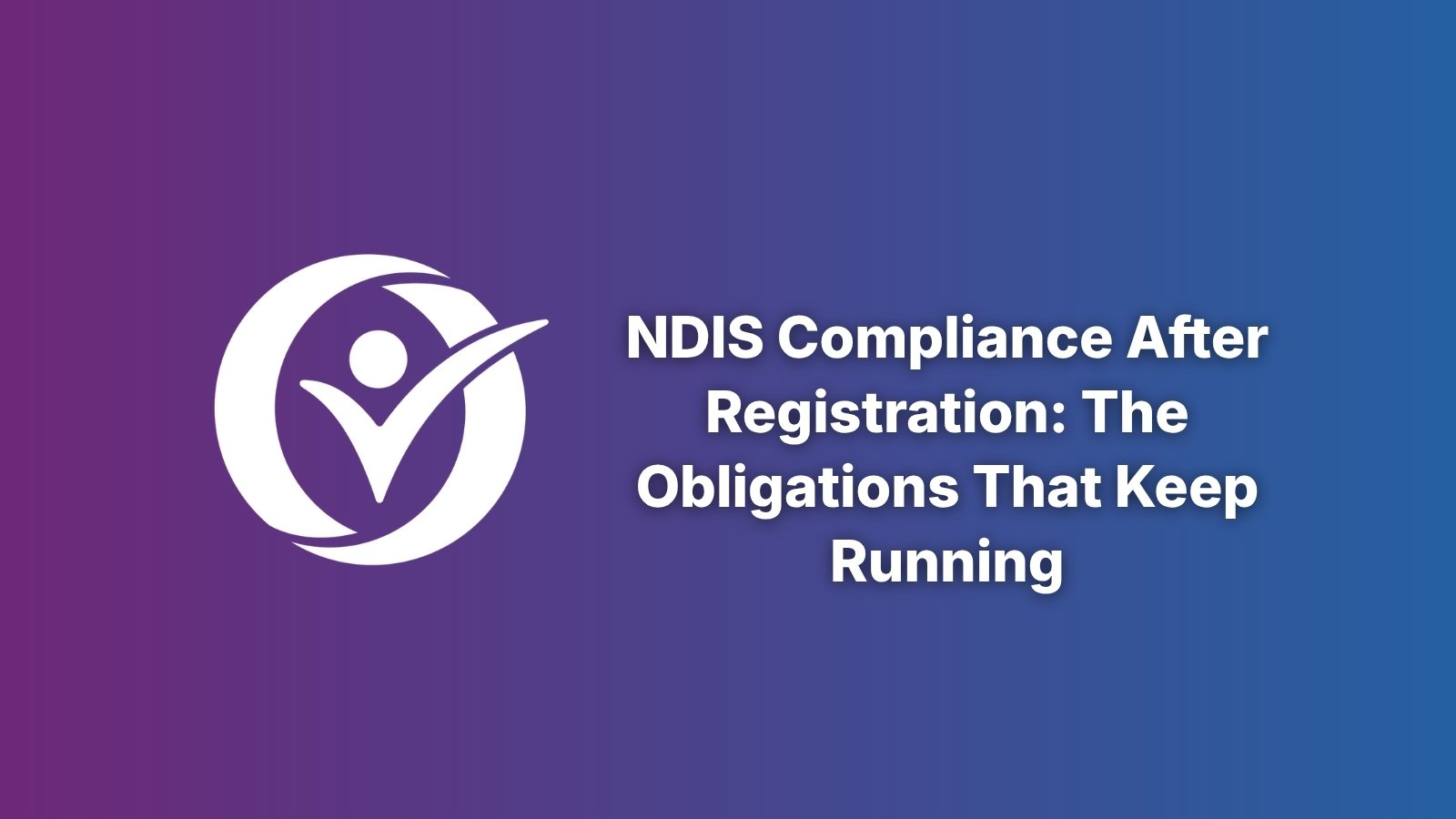 Provider360 banner with the headline NDIS Compliance After Registration: The Obligations That Keep Running